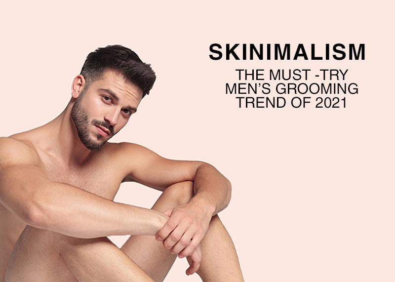 Skinimalism: The Biggest Men's Grooming Trend of 2021